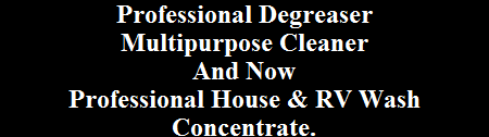 Professional Degreaser
Multipurpose Cleaner
And Now
Professional House & RV Wash
Concentrate.