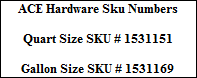 ACE Hardware Sku Numbers

Quart Size SKU # 1531151

Gallon Size SKU # 1531169